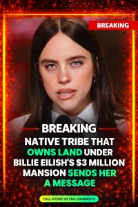 HT17. Native American tribe that owns land under Billie Eilish’s LA mansion has message for virtue-signaling singer
