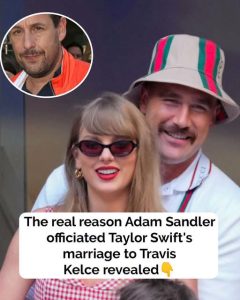 HT10. The real reason Adam Sandler officiated Taylor Swift and Travis Kelce’s wedding revealed