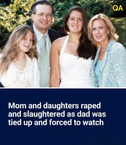 HT10. Mom and daughters raped and slaughtered as dad was tied up and forced to watch
