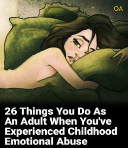 HT5. 26 Things You Do As An Adult When You’ve Experienced Childhood Emotional Abuse
